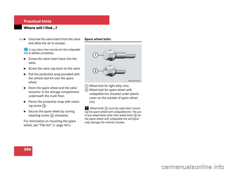 MERCEDES-BENZ SLK CLASS 2007  Owners Manual 386 Practical hints
Where will I find...?
Unscrew the valve insert from the valve 
and allow the air to escape.
Screw the valve insert back into the 
valve.
Screw the valve cap back on the valve.
