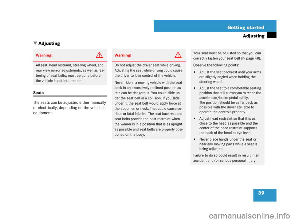 MERCEDES-BENZ SLK CLASS 2007  Owners Manual 39 Getting started
Adjusting
Adjusting
Seats
The seats can be adjusted either manually 
or electrically, depending on the vehicle’s 
equipment.
Warning!G
All seat, head restraint, steering wheel, a