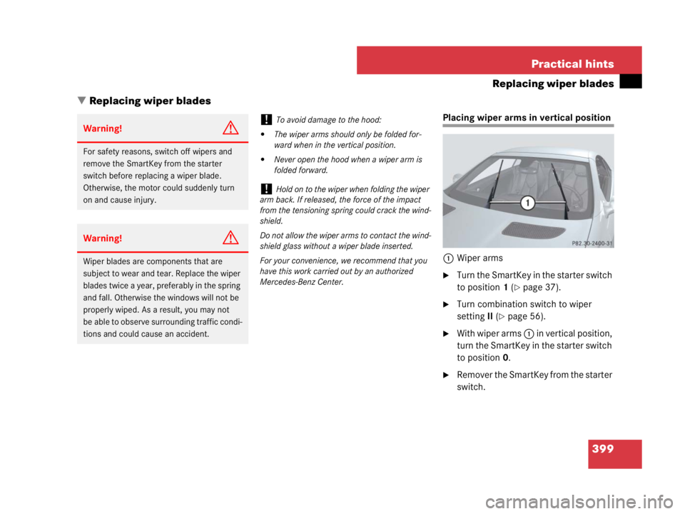 MERCEDES-BENZ SLK CLASS 2007  Owners Manual 399 Practical hints
Replacing wiper blades
Replacing wiper blades
Placing wiper arms in vertical position
1Wiper arms
Turn the SmartKey in the starter switch 
to position1 (
page 37).
Turn combina
