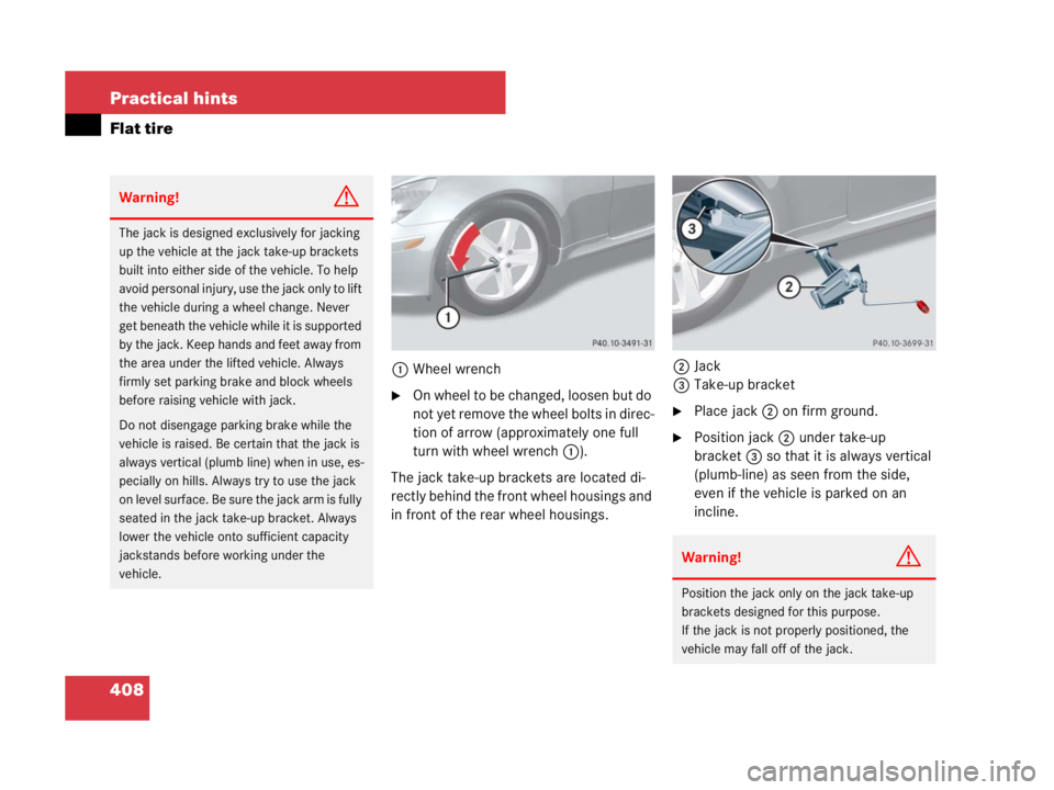 MERCEDES-BENZ SLK CLASS 2007  Owners Manual 408 Practical hints
Flat tire
1Wheel wrench
On wheel to be changed, loosen but do 
not yet remove the wheel bolts in direc-
tion of arrow (approximately one full 
turn with wheel wrench1).
The jack t