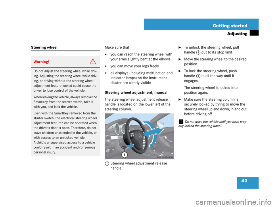 MERCEDES-BENZ SLK CLASS 2007 Service Manual 43 Getting started
Adjusting
Steering wheelMake sure that
you can reach the steering wheel with 
your arms slightly bent at the elbows
you can move your legs freely
all displays (including malfunct