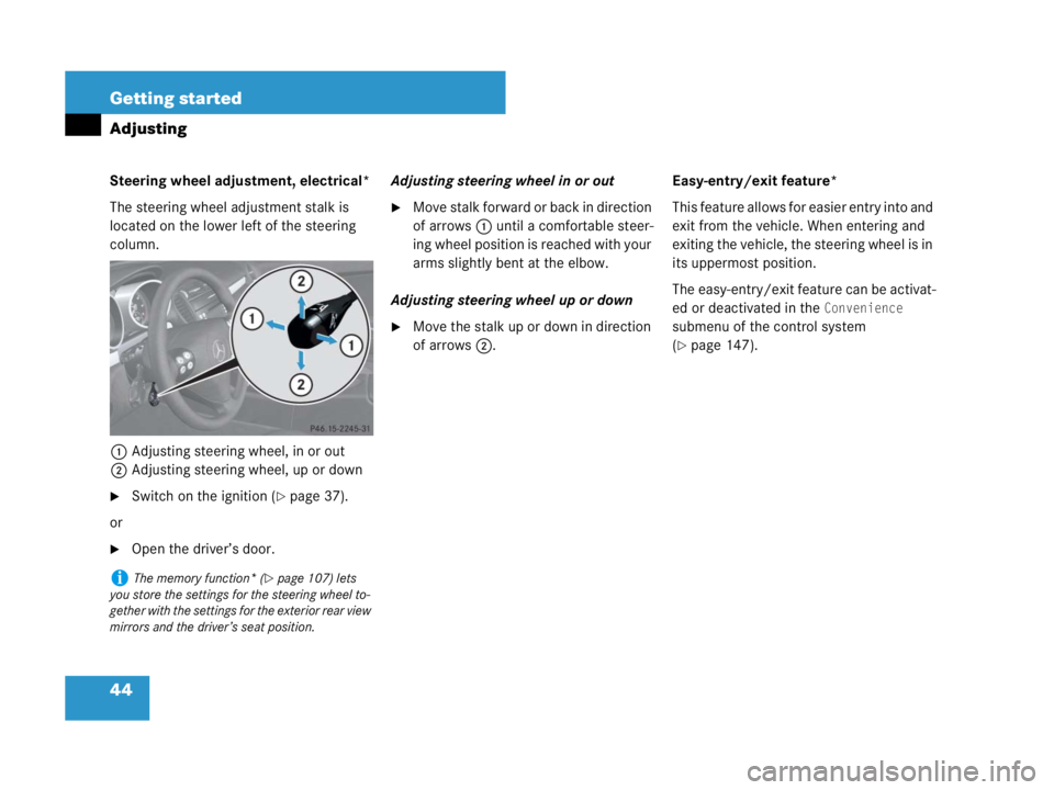 MERCEDES-BENZ SLK CLASS 2007  Owners Manual 44 Getting started
Adjusting
Steering wheel adjustment, electrical*
The steering wheel adjustment stalk is 
located on the lower left of the steering 
column.
1Adjusting steering wheel, in or out
2Adj