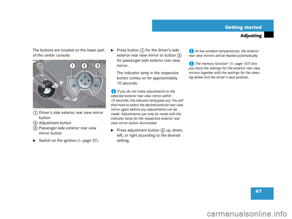 MERCEDES-BENZ SLK CLASS 2007 Service Manual 47 Getting started
Adjusting
The buttons are located on the lower part 
of the center console.
1Driver’s side exterior rear view mirror 
button
2Adjustment button
3Passenger-side exterior rear view 