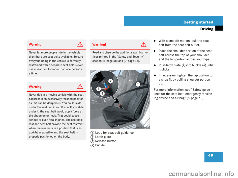 MERCEDES-BENZ SLK CLASS 2007 Service Manual 49 Getting started
Driving
1Loop for seat belt guidance
2Latch plate
3Release button
4Buckle
With a smooth motion, pull the seat 
belt from the seat belt outlet.
Place the shoulder portion of the se