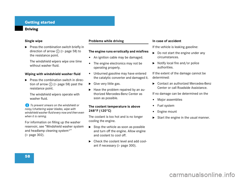 MERCEDES-BENZ SLK CLASS 2007  Owners Manual 58 Getting started
Driving
Single wipe
Press the combination switch briefly in 
direction of arrow1 (
page 58) to 
the resistance point.
The windshield wipers wipe one time 
without washer fluid.
Wi