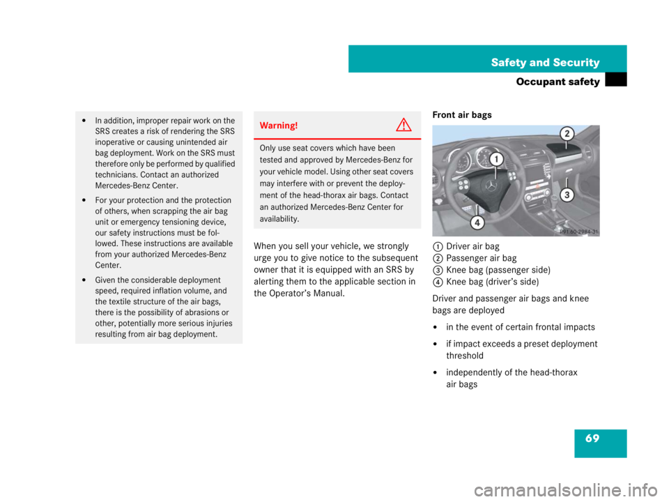 MERCEDES-BENZ SLK CLASS 2007 Repair Manual 69 Safety and Security
Occupant safety
When you sell your vehicle, we strongly 
urge you to give notice to the subsequent 
owner that it is equipped with an SRS by 
alerting them to the applicable sec