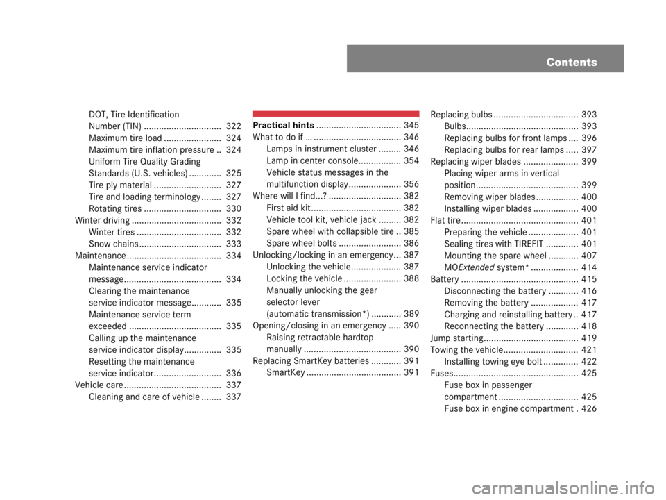 MERCEDES-BENZ SLK CLASS 2007  Owners Manual Contents
DOT, Tire Identification
Number (TIN) ...............................  322
Maximum tire load .......................  324
Maximum tire inflation pressure ..  324
Uniform Tire Quality Grading

