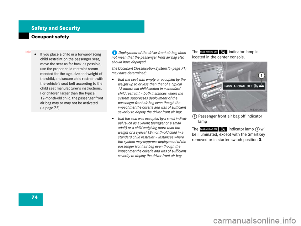MERCEDES-BENZ SLK CLASS 2007 Manual PDF 74 Safety and Security
Occupant safety
The 75indicator lamp is 
located in the center console.
1Passenger front air bag off indicator 
lamp
The 75indicator lamp1 will 
be illuminated, except with the 