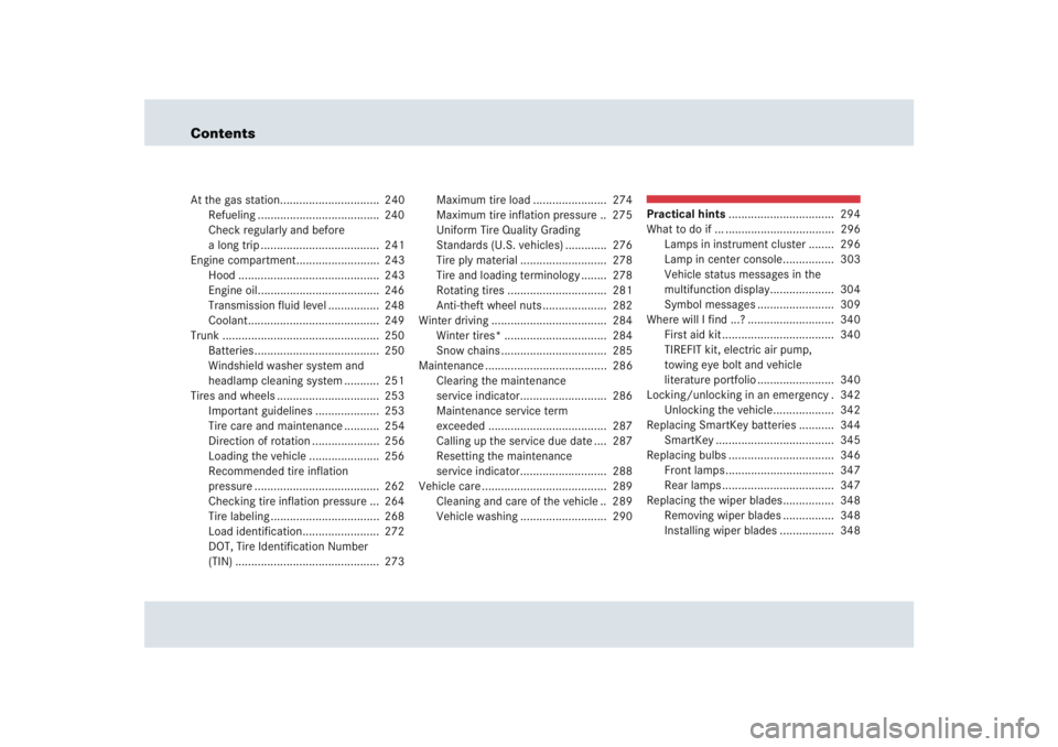 MERCEDES-BENZ SLR CLASS 2005  Owners Manual ContentsAt the gas station...............................  240
Refueling ......................................  240
Check regularly and before 
a long trip .....................................  241
