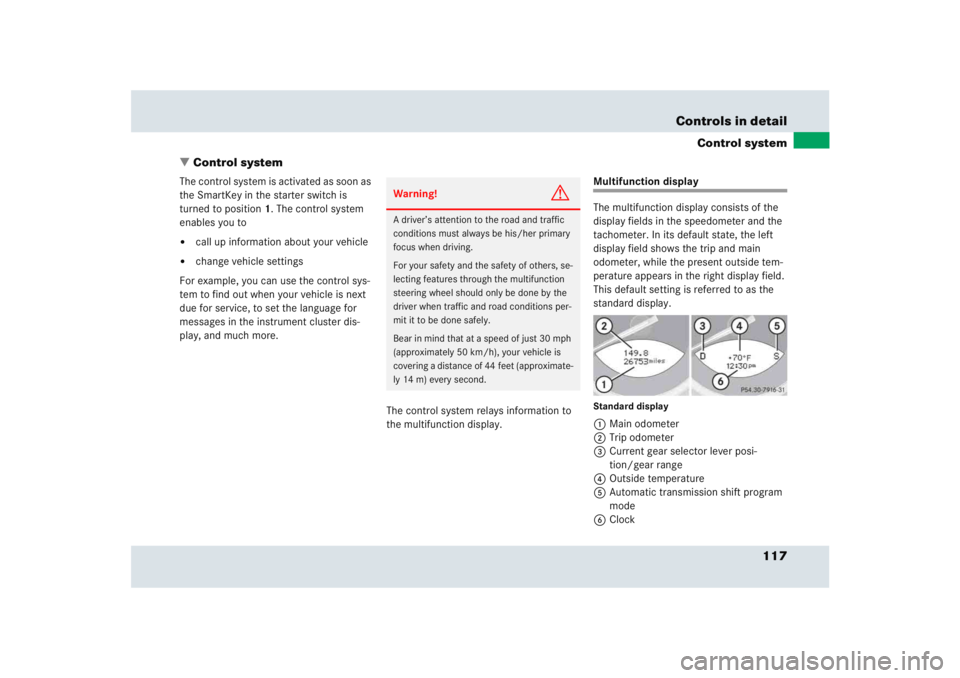 MERCEDES-BENZ SLR CLASS 2005  Owners Manual 117 Controls in detail
Control system
Control system
The control system is activated as soon as 
the SmartKey in the starter switch is 
turned to position1. The control system 
enables you to
call u