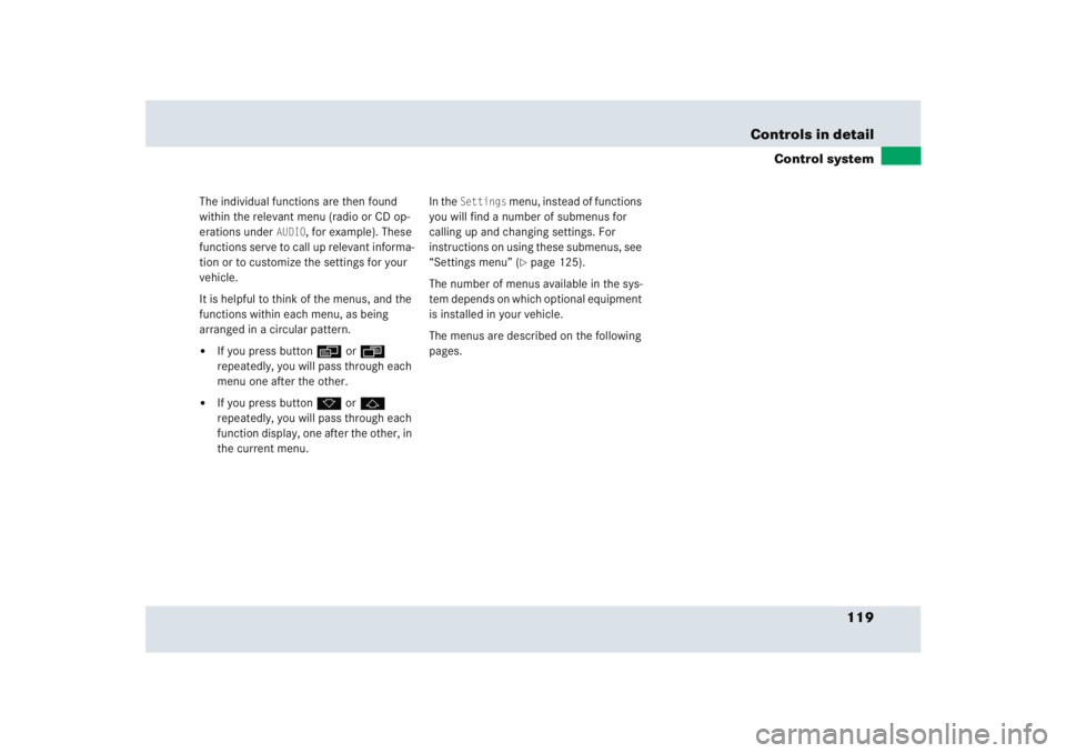MERCEDES-BENZ SLR CLASS 2005  Owners Manual 119 Controls in detail
Control system
The individual functions are then found 
within the relevant menu (radio or CD op-
erations under 
AUDIO
, for example). These 
functions serve to call up relevan