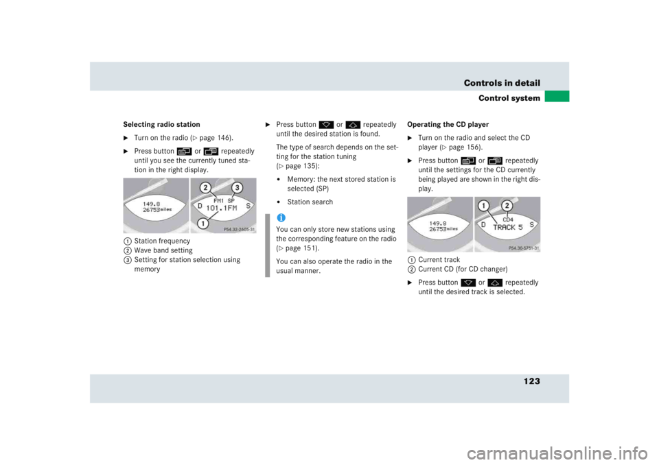 MERCEDES-BENZ SLR CLASS 2005  Owners Manual 123 Controls in detail
Control system
Selecting radio station
Turn on the radio (
page 146).

Press button è or ÿ repeatedly 
until you see the currently tuned sta-
tion in the right display.
1St