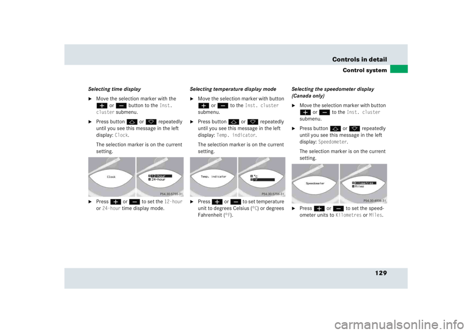 MERCEDES-BENZ SLR CLASS 2005  Owners Manual 129 Controls in detail
Control system
Selecting time display
Move the selection marker with the 
æ or ç button to the 
Inst. 
cluster
 submenu.

Press button j or k repeatedly 
until you see this 