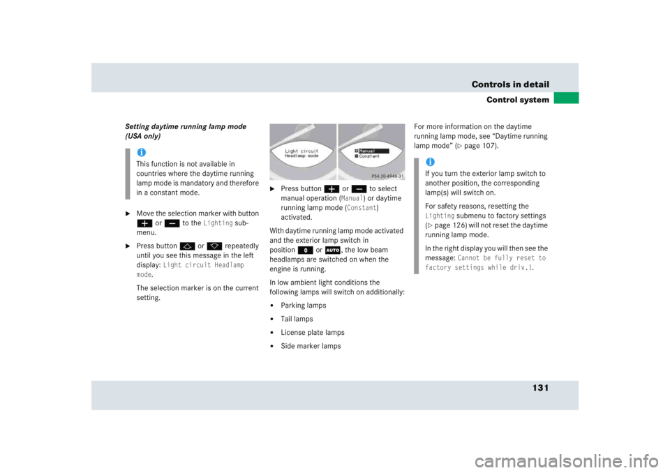 MERCEDES-BENZ SLR CLASS 2005  Owners Manual 131 Controls in detail
Control system
Setting daytime running lamp mode 
(USA only)
Move the selection marker with button 
æ or ç to the 
Lighting
 sub-
menu.

Press button j or k repeatedly 
unti