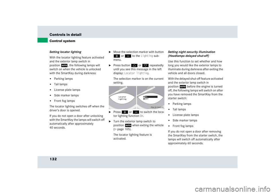 MERCEDES-BENZ SLR CLASS 2005  Owners Manual 132 Controls in detailControl systemSetting locator lighting
With the locator lighting feature activated 
and the exterior lamp switch in 
positionU, the following lamps will 
switch on when the vehic