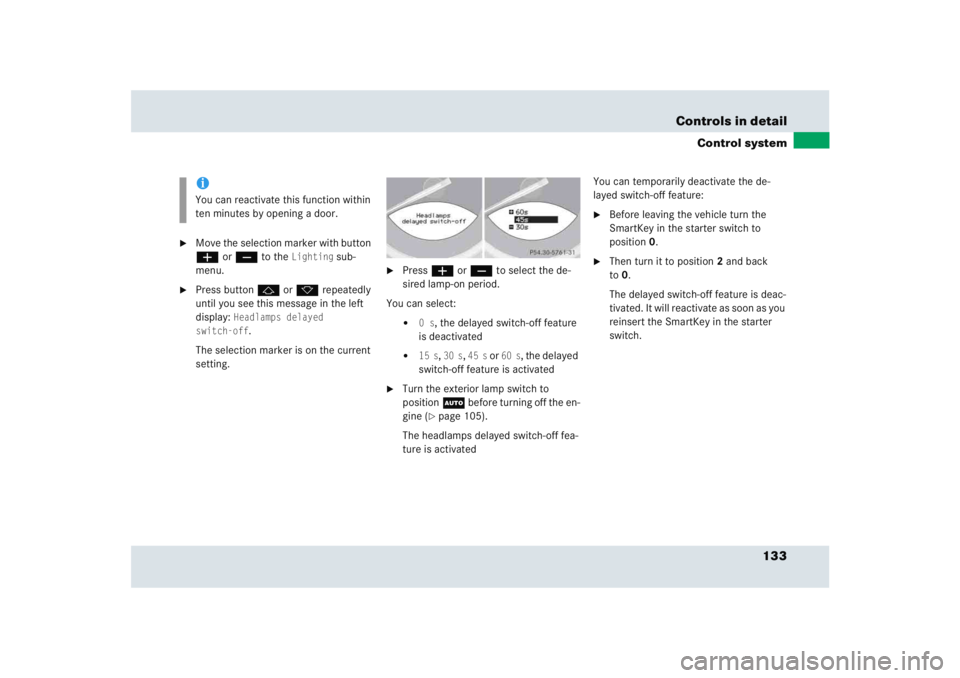 MERCEDES-BENZ SLR CLASS 2005  Owners Manual 133 Controls in detail
Control system

Move the selection marker with button 
æ or ç to the 
Lighting
 sub-
menu.

Press button j or k repeatedly 
until you see this message in the left 
display: 