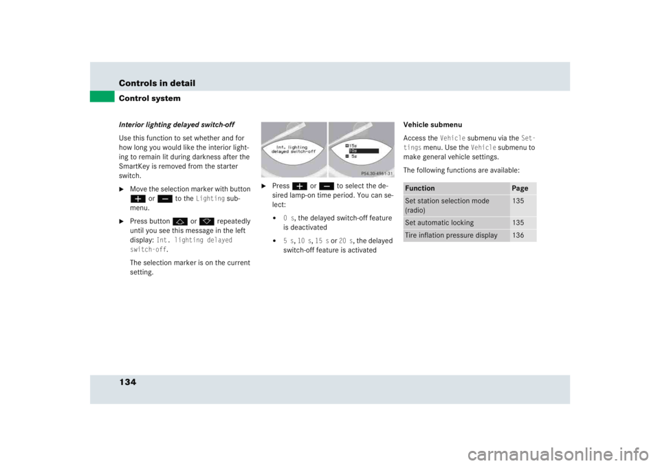 MERCEDES-BENZ SLR CLASS 2005  Owners Manual 134 Controls in detailControl systemInterior lighting delayed switch-off
Use this function to set whether and for 
how long you would like the interior light-
ing to remain lit during darkness after t