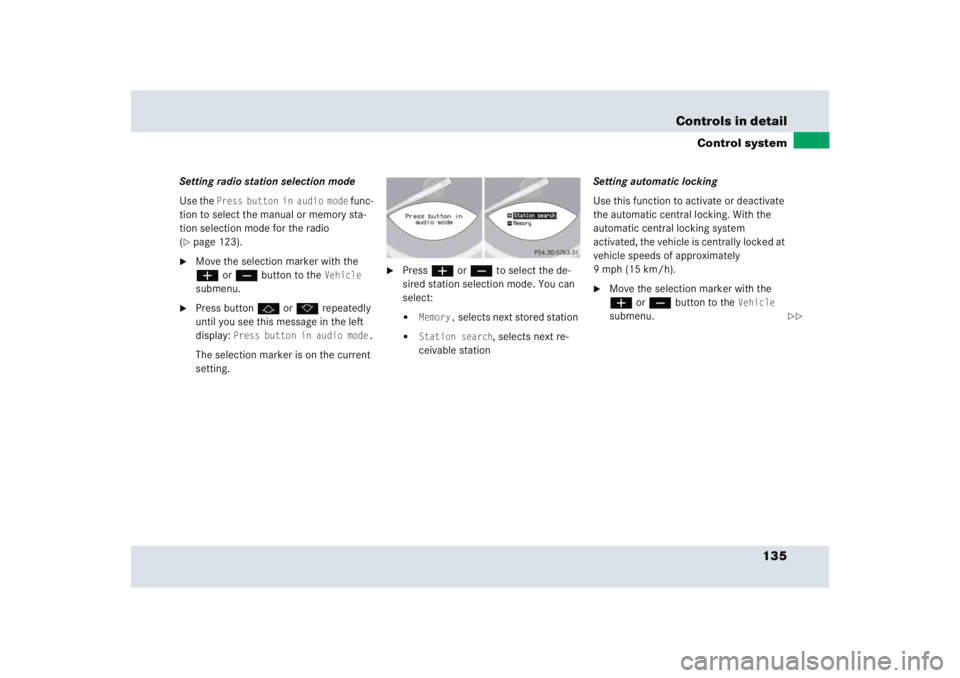 MERCEDES-BENZ SLR CLASS 2005  Owners Manual 135 Controls in detail
Control system
Setting radio station selection mode
Use the 
Press button in audio mode
 func-
tion to select the manual or memory sta-
tion selection mode for the radio 
(
pag