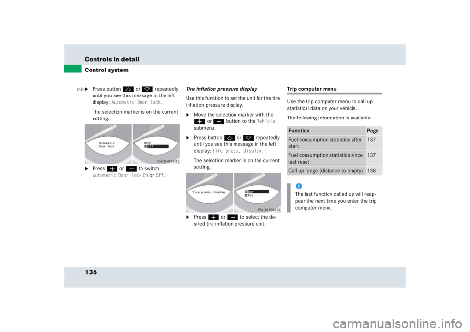 MERCEDES-BENZ SLR CLASS 2005  Owners Manual 136 Controls in detailControl system
Press button j or k repeatedly 
until you see this message in the left 
display: 
Automatic Door lock
.
The selection marker is on the current 
setting.

Press 