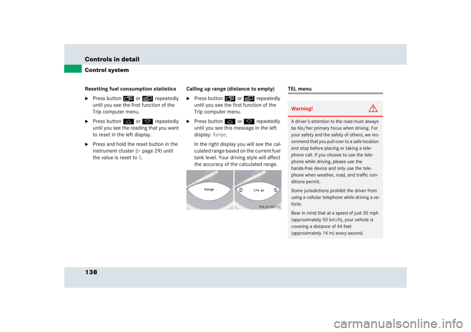 MERCEDES-BENZ SLR CLASS 2005  Owners Manual 138 Controls in detailControl systemResetting fuel consumption statistics
Press button ÿ or è repeatedly 
until you see the first function of the 
Trip computer menu.

Press button j or k repeated