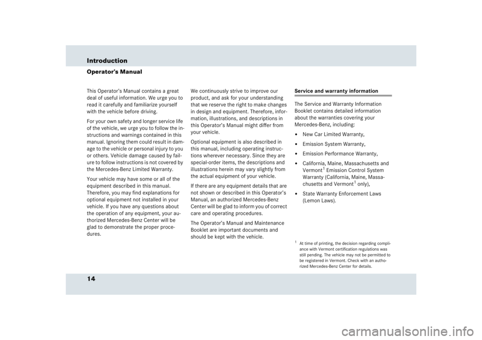 MERCEDES-BENZ SLR CLASS 2005 User Guide 14 IntroductionOperator’s ManualThis Operator’s Manual contains a great 
deal of useful information. We urge you to 
read it carefully and familiarize yourself 
with the vehicle before driving.
Fo