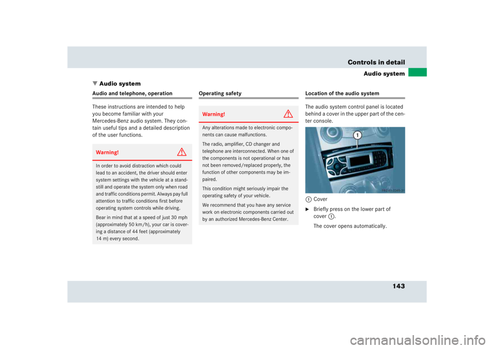 MERCEDES-BENZ SLR CLASS 2005  Owners Manual 143 Controls in detail
Audio system
Audio system
Audio and telephone, operation
These instructions are intended to help 
you become familiar with your 
Mercedes-Benz audio system. They con-
tain usef