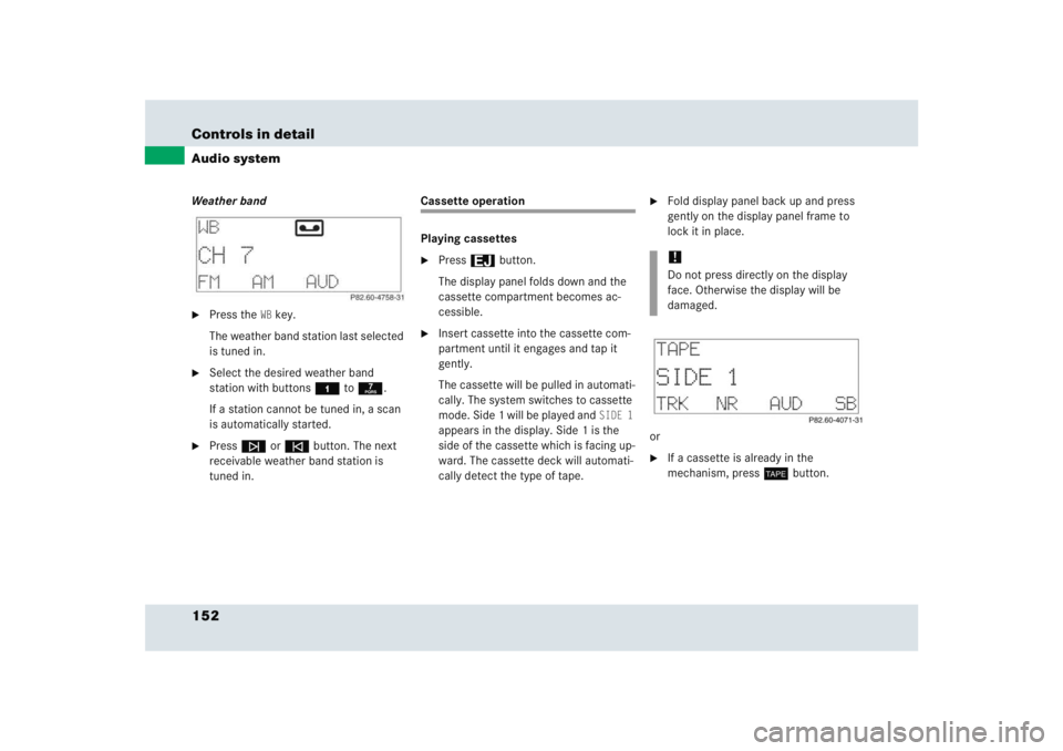 MERCEDES-BENZ SLR CLASS 2005  Owners Manual 152 Controls in detailAudio systemWeather band
Press the
WB key.
The weather band station last selected 
is tuned in.

Select the desired weather band 
station with buttons4 to7.
If a station cannot