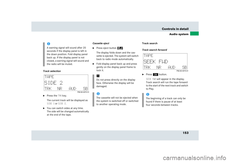 MERCEDES-BENZ SLR CLASS 2005  Owners Manual 153 Controls in detail
Audio system
Track selection
Press the
TRK
 key.
The current track will be displayed as 
SIDE 1
 or 
SIDE 2
.

You can switch sides at any time.
The side will be changed autom