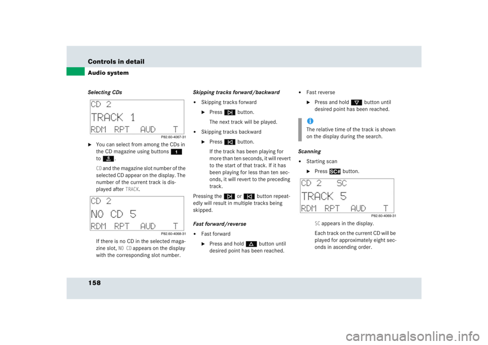MERCEDES-BENZ SLR CLASS 2005  Owners Manual 158 Controls in detailAudio systemSelecting CDs
You can select from among the CDs in 
the CD magazine using buttons4 
to6.CD and the magazine slot number of the 
selected CD appear on the display. Th