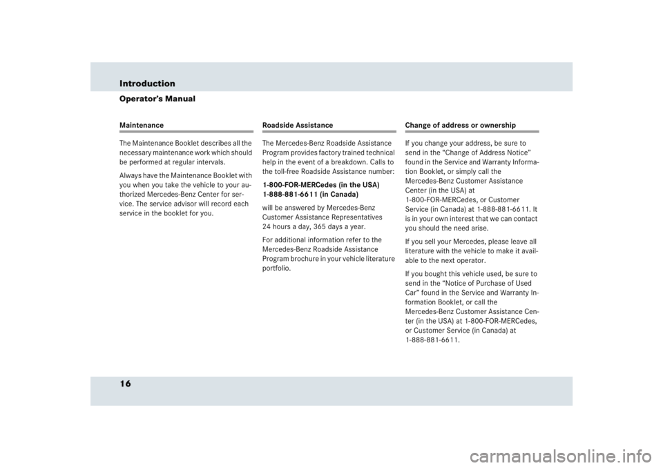 MERCEDES-BENZ SLR CLASS 2005 User Guide 16 IntroductionOperator’s ManualMaintenance
The Maintenance Booklet describes all the 
necessary maintenance work which should 
be performed at regular intervals.
Always have the Maintenance Booklet