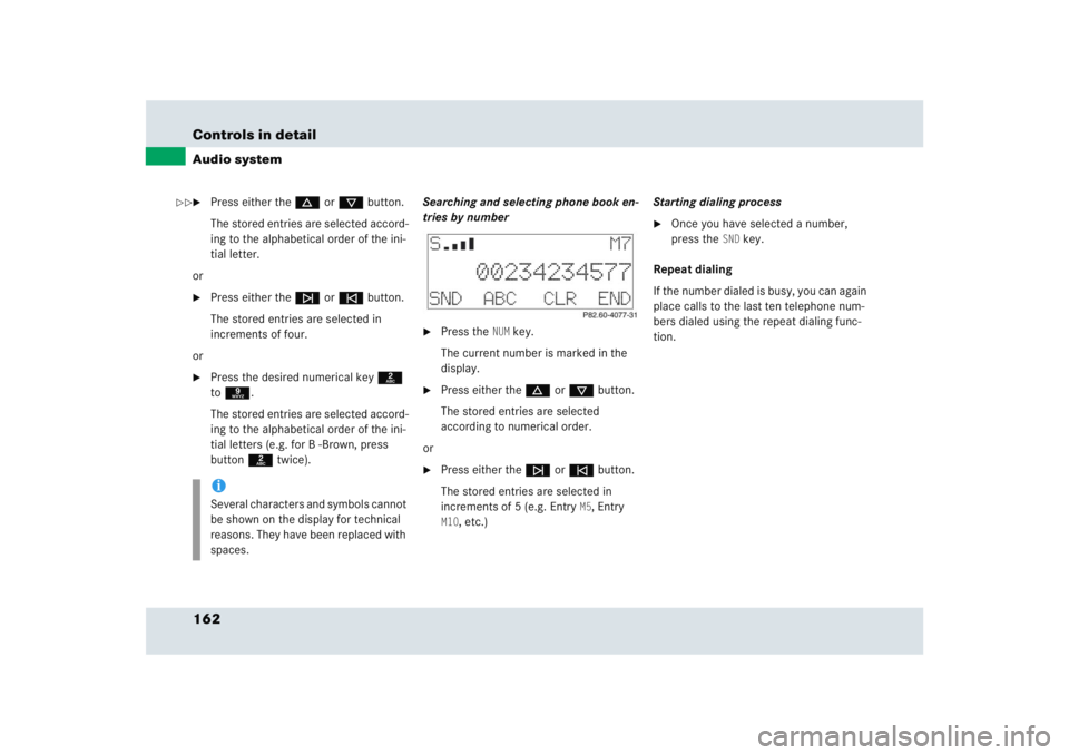 MERCEDES-BENZ SLR CLASS 2005  Owners Manual 162 Controls in detailAudio system
Press either thed or cbutton.
The stored entries are selected accord-
ing to the alphabetical order of the ini-
tial letter.
or

Press either thef or ebutton.
The 