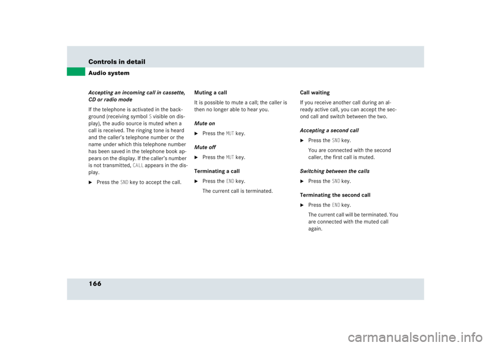 MERCEDES-BENZ SLR CLASS 2005  Owners Manual 166 Controls in detailAudio systemAccepting an incoming call in cassette, 
CD or radio mode
If the telephone is activated in the back-
ground (receiving symbol 
S visible on dis-
play), the audio sour