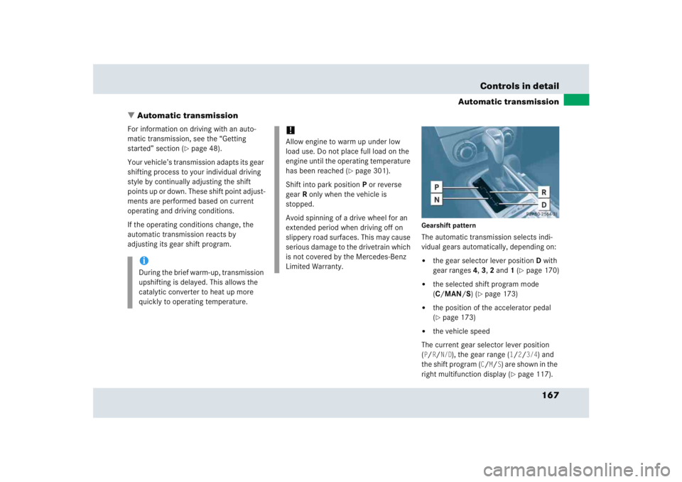 MERCEDES-BENZ SLR CLASS 2005  Owners Manual 167 Controls in detail
Automatic transmission
Automatic transmission
For information on driving with an auto-
matic transmission, see the “Getting 
started” section (
page 48).
Your vehicle’s 