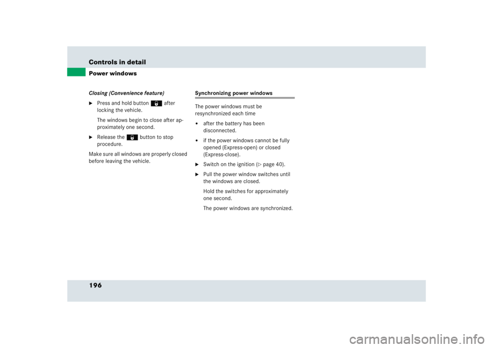 MERCEDES-BENZ SLR CLASS 2005  Owners Manual 196 Controls in detailPower windowsClosing (Convenience feature)
Press and hold button‹ after 
locking the vehicle.
The windows begin to close after ap-
proximately one second.

Release the ‹but