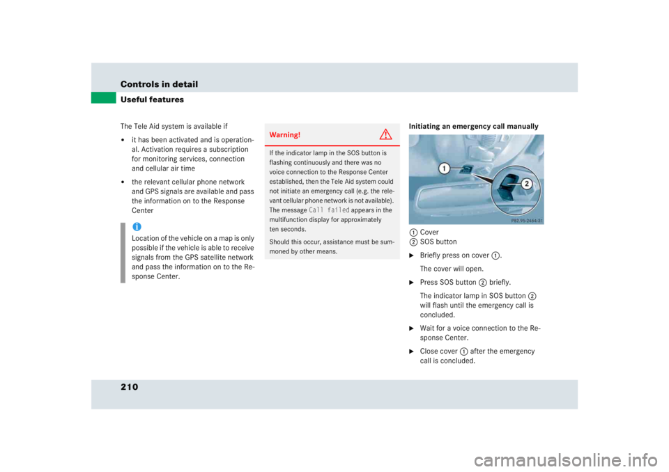 MERCEDES-BENZ SLR CLASS 2005  Owners Manual 210 Controls in detailUseful featuresThe Tele Aid system is available if
it has been activated and is operation-
al. Activation requires a subscription 
for monitoring services, connection 
and cellu