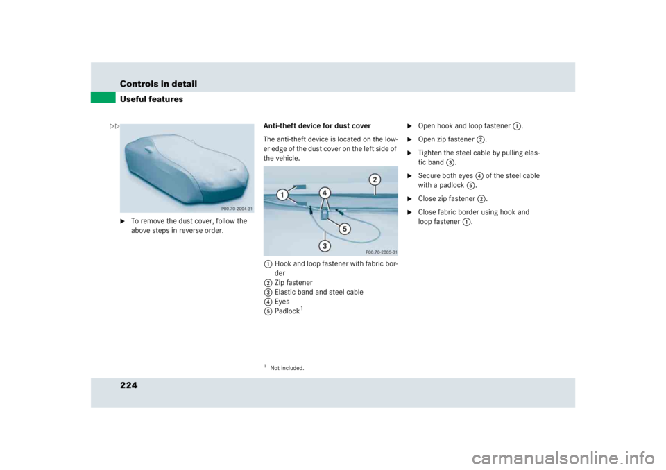 MERCEDES-BENZ SLR CLASS 2005  Owners Manual 224 Controls in detailUseful features
To remove the dust cover, follow the 
above steps in reverse order.Anti-theft device for dust cover
The anti-theft device is located on the low-
er edge of the d
