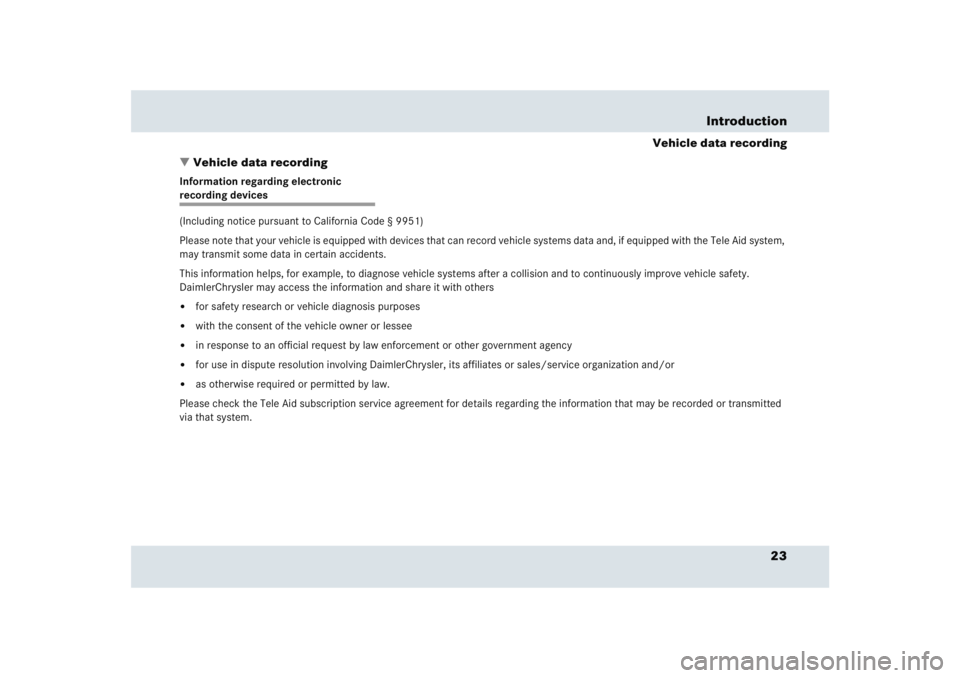 MERCEDES-BENZ SLR CLASS 2005 Owners Manual 23 Introduction
Vehicle data recording
Vehicle data recording
Information regarding electronic recording devices 
(Including notice pursuant to California Code § 9951)
Please note that your vehicle 