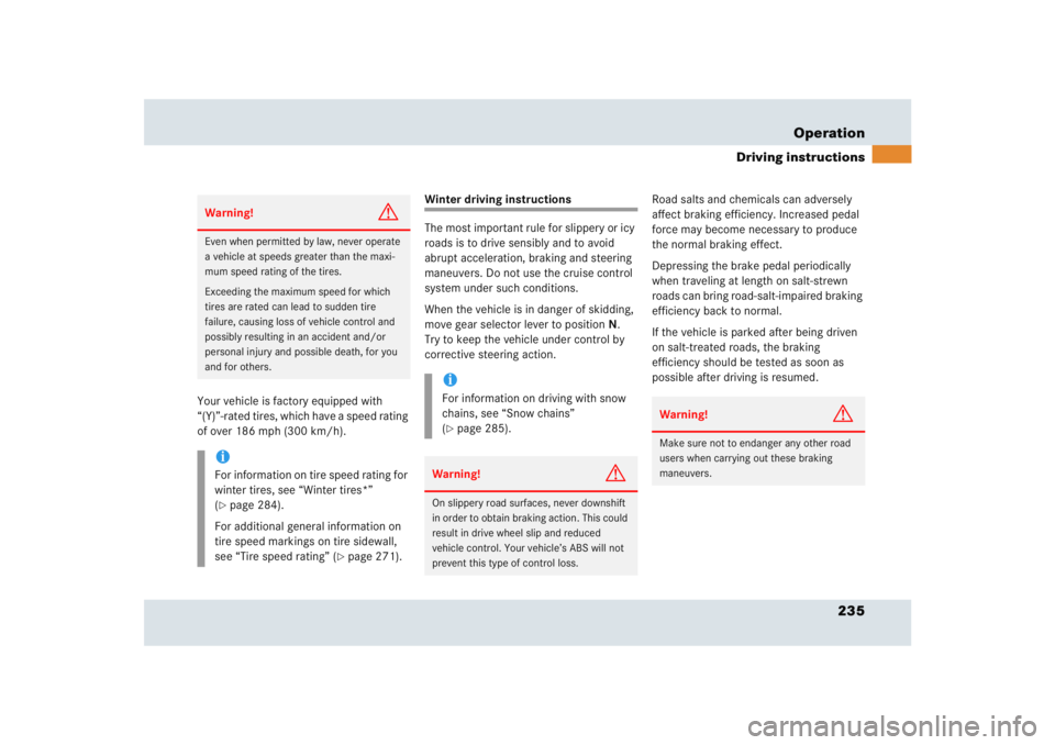 MERCEDES-BENZ SLR CLASS 2005  Owners Manual 235 Operation
Driving instructions
Your vehicle is factory equipped with 
“(Y)”-rated tires, which have a speed rating 
of over 186 mph (300 km/h).
Winter driving instructions
The most important r