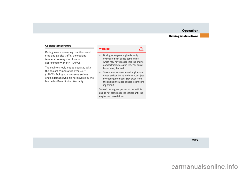 MERCEDES-BENZ SLR CLASS 2005  Owners Manual 239 Operation
Driving instructions
Coolant temperature
During severe operating conditions and 
stop-and-go city traffic, the coolant 
temperature may rise close to 
approximately 248°F (120°C).
The 