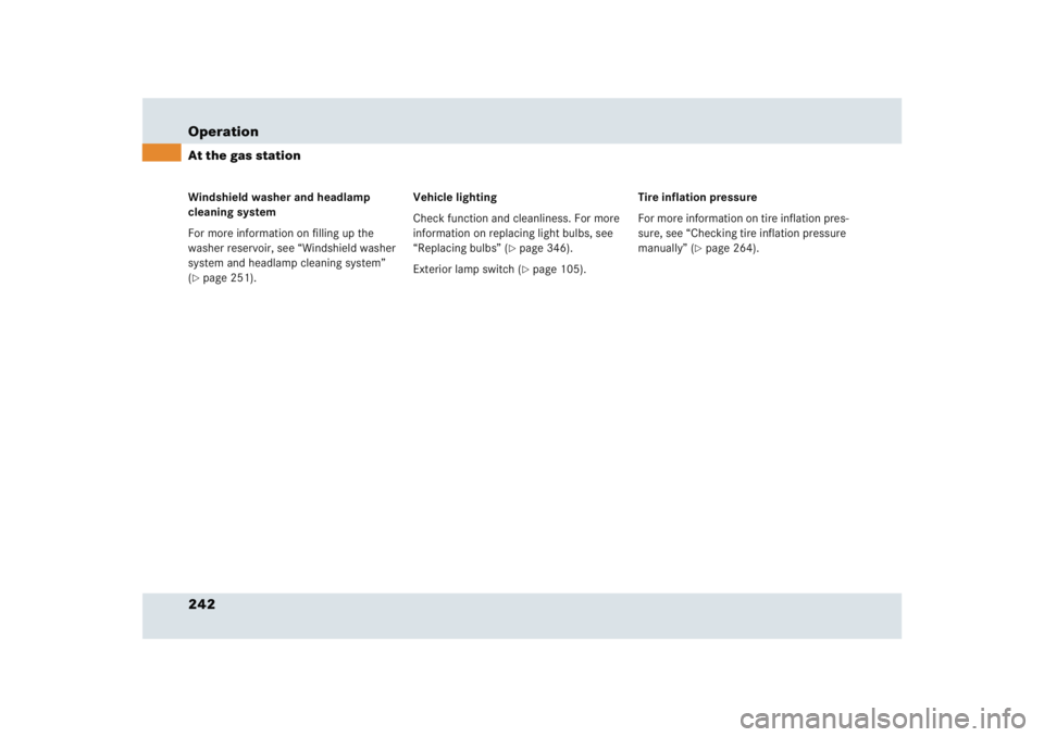 MERCEDES-BENZ SLR CLASS 2005  Owners Manual 242 OperationAt the gas stationWindshield washer and headlamp 
cleaning system
For more information on filling up the 
washer reservoir, see “Windshield washer 
system and headlamp cleaning system