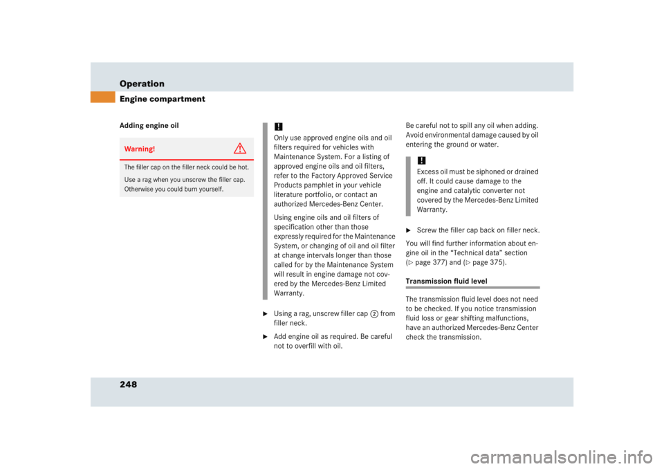 MERCEDES-BENZ SLR CLASS 2005  Owners Manual 248 OperationEngine compartmentAdding engine oil

Using a rag, unscrew filler cap2 from 
filler neck.

Add engine oil as required. Be careful 
not to overfill with oil.Be careful not to spill any oi