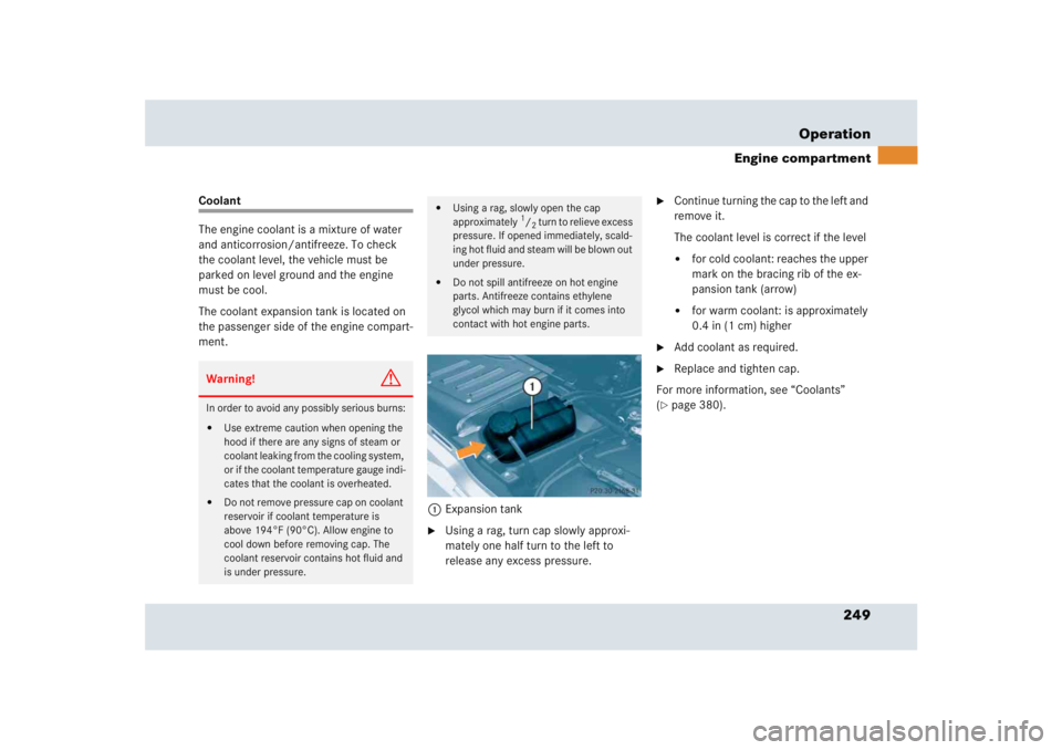 MERCEDES-BENZ SLR CLASS 2005  Owners Manual 249 Operation
Engine compartment
Coolant
The engine coolant is a mixture of water 
and anticorrosion/antifreeze. To check 
the coolant level, the vehicle must be 
parked on level ground and the engine