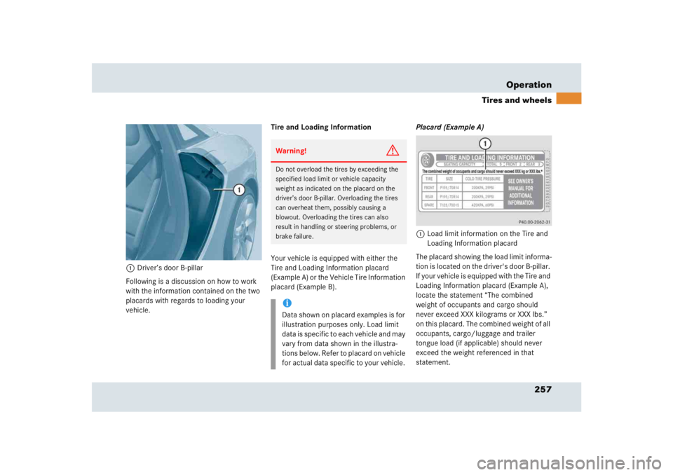 MERCEDES-BENZ SLR CLASS 2005  Owners Manual 257 Operation
Tires and wheels
1Driver’s door B-pillar
Following is a discussion on how to work 
with the information contained on the two 
placards with regards to loading your 
vehicle.Tire and Lo