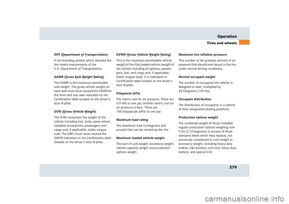 MERCEDES-BENZ SLR CLASS 2005  Owners Manual 279 Operation
Tires and wheels
DOT (D
epartment o
f T
ransportation)
A tire branding symbol which denotes the 
tire meets requirements of the 
U.S. Department of Transportation.
GAWR (G
ross A
xle W
e