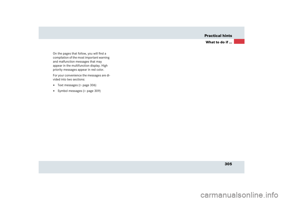 MERCEDES-BENZ SLR CLASS 2005  Owners Manual 305 Practical hints
What to do if ...
On the pages that follow, you will find a 
compilation of the most important warning 
and malfunction messages that may 
appear in the multifunction display. High
