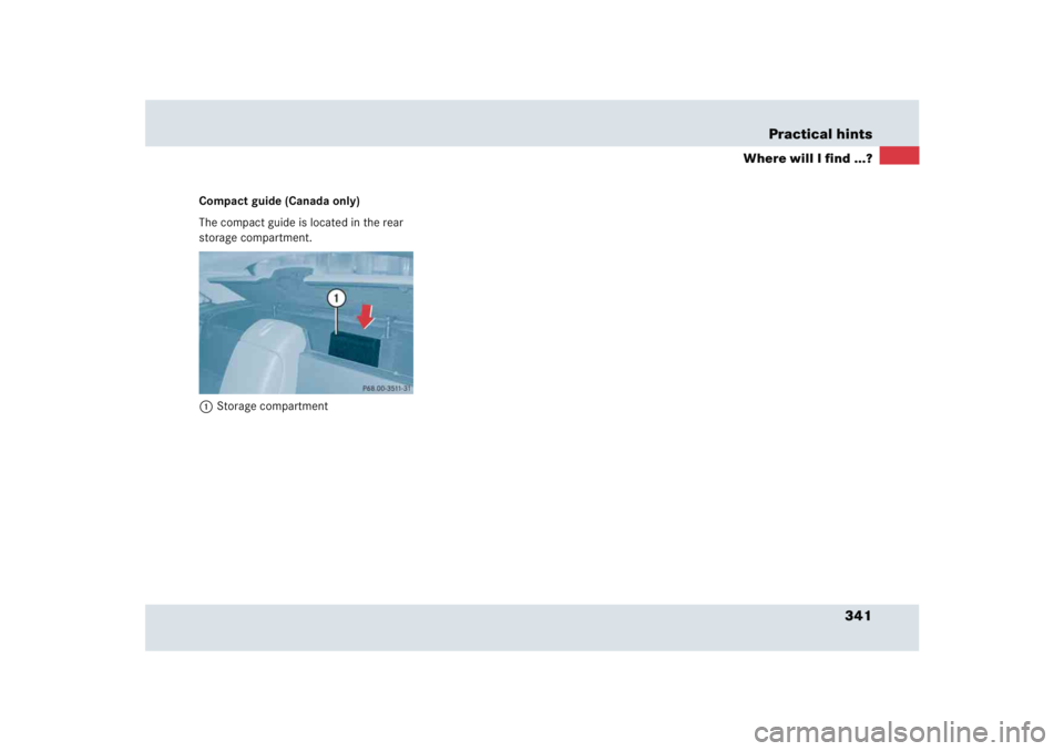 MERCEDES-BENZ SLR CLASS 2005  Owners Manual 341 Practical hints
Where will I find ...?
Compact guide (Canada only)
The compact guide is located in the rear 
storage compartment.
1Storage compartment  