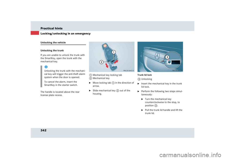 MERCEDES-BENZ SLR CLASS 2005  Owners Manual 342 Practical hintsLocking/unlocking in an emergencyUnlocking the vehicle
Unlocking the trunk
If you are unable to unlock the trunk with 
the SmartKey, open the trunk with the 
mechanical key.
The han