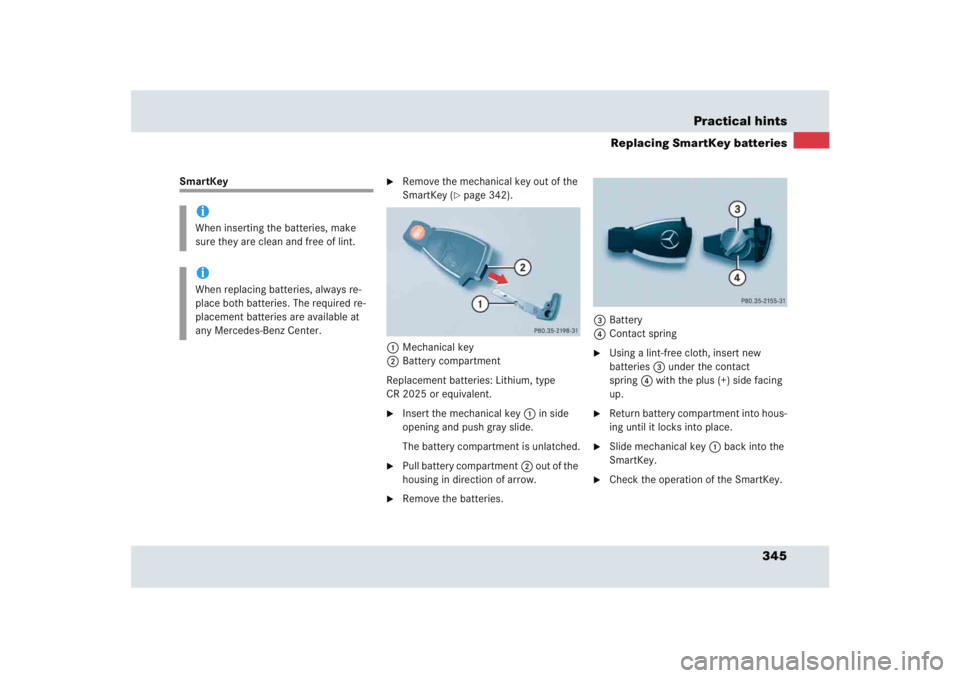 MERCEDES-BENZ SLR CLASS 2005  Owners Manual 345 Practical hints
Replacing SmartKey batteries
SmartKey

Remove the mechanical key out of the 
SmartKey (
page 342).
1Mechanical key
2Battery compartment
Replacement batteries: Lithium, type 
CR 2
