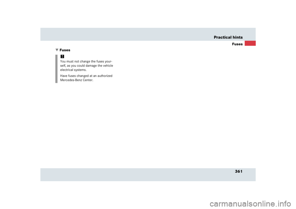 MERCEDES-BENZ SLR CLASS 2005  Owners Manual 361 Practical hintsFuses
Fuses
!
You must not change the fuses your-
self, as you could damage the vehicle 
electrical systems.
Have fuses changed at an authorized 
Mercedes-Benz Center. 