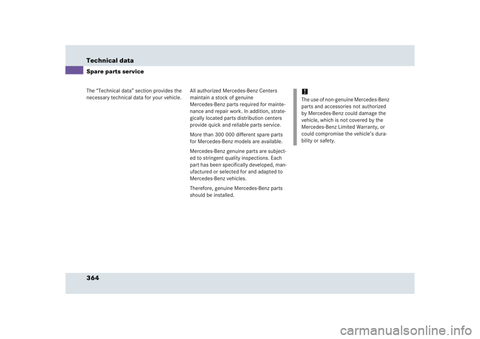 MERCEDES-BENZ SLR CLASS 2005  Owners Manual 364 Technical dataThe “Technical data” section provides the 
necessary technical data for your vehicle.Spare parts service
All authorized Mercedes-Benz Centers 
maintain a stock of genuine 
Merced